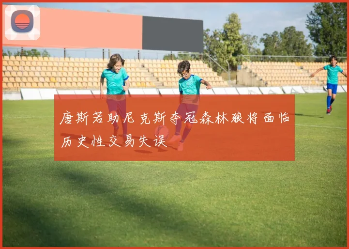 唐斯若助尼克斯夺冠森林狼将面临历史性交易失误
