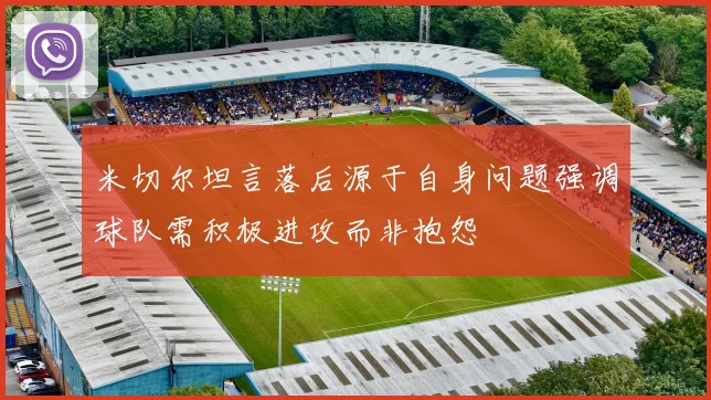 米切尔坦言落后源于自身问题强调球队需积极进攻而非抱怨